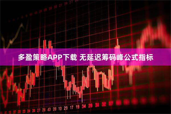 多盈策略APP下载 无延迟筹码峰公式指标